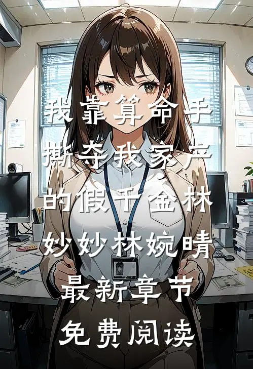 我靠算命手撕夺我家产的假千金林妙妙林婉晴最新章节免费阅读