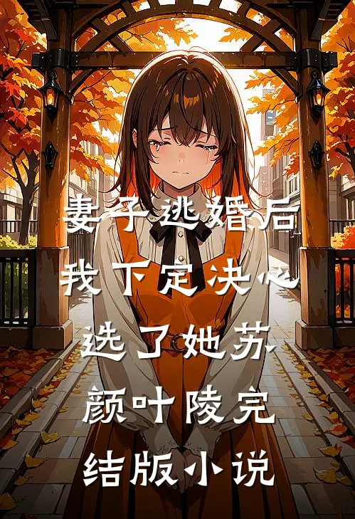 妻子逃婚后，我下定决心选了她苏颜叶陵完结版小说