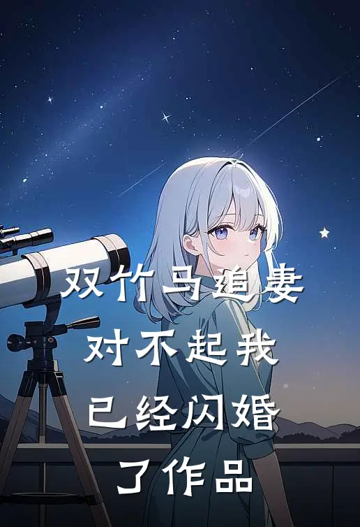 双竹马追妻，对不起我已经闪婚了作品
