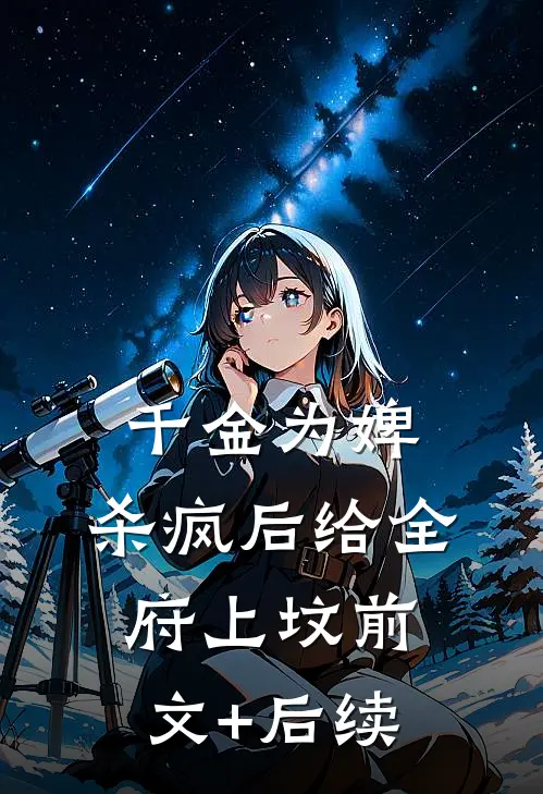 千金为婢，杀疯后给全府上坟前文+后续
