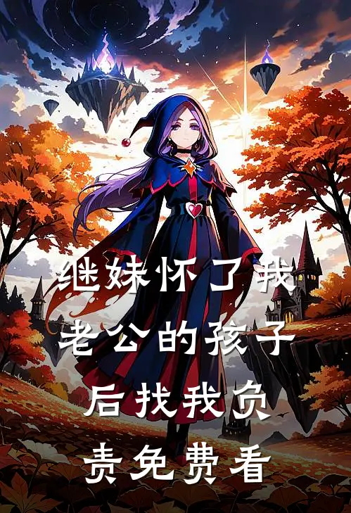继妹怀了我老公的孩子后找我负责免费看