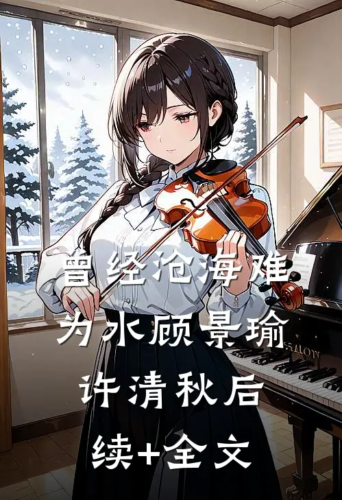 曾经沧海难为水顾景瑜许清秋后续+全文