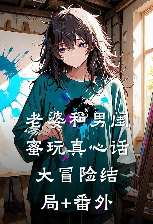 老婆和男闺蜜玩真心话大冒险结局+番外