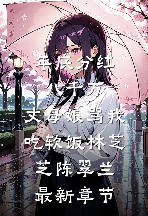 年底分红八千万，丈母娘骂我吃软饭林芝芝陈翠兰最新章节