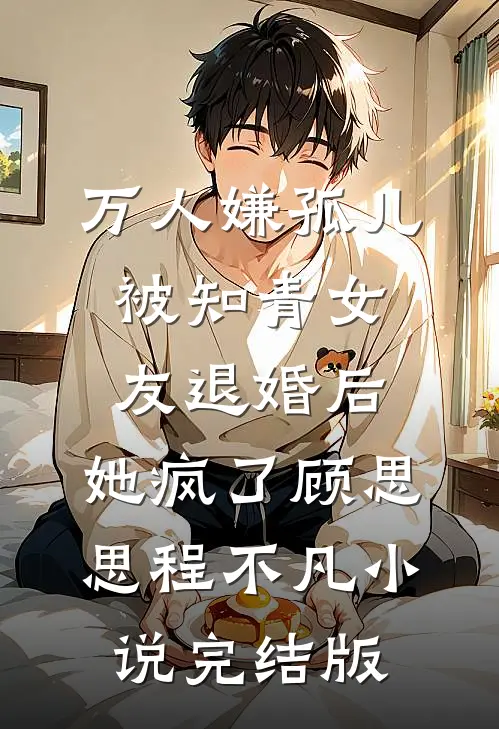 万人嫌孤儿被知青女友退婚后，她疯了顾思思程不凡小说完结版