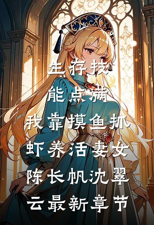 生存技能点满,我靠摸鱼抓虾养活妻女陈长帆沈翠云最新章节