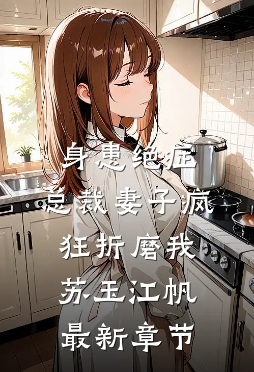身患绝症，总裁妻子疯狂折磨我苏玉江帆最新章节