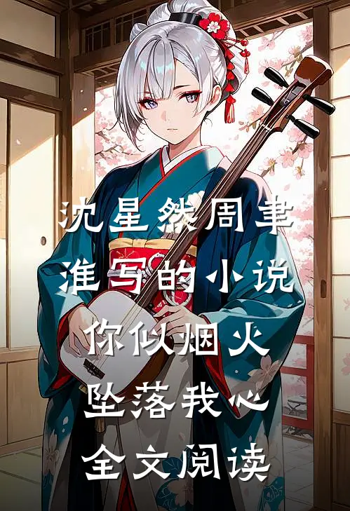沈星然周聿淮写的小说你似烟火坠落我心全文阅读