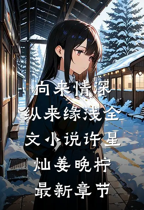 向来情深，纵来缘浅全文小说许星灿姜晚柠最新章节