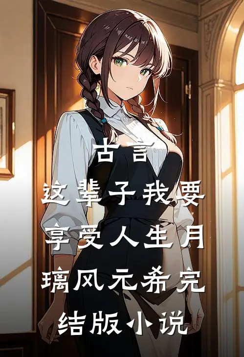 古言，这辈子我要享受人生月璃风元希完结版小说
