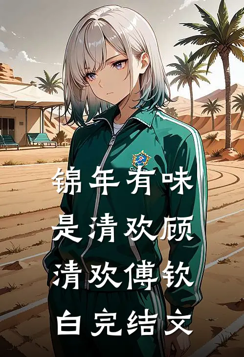 锦年有味是清欢顾清欢傅钦白完结文
