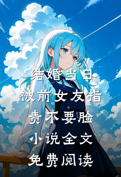 结婚当日，被前女友指责不要脸小说全文免费阅读
