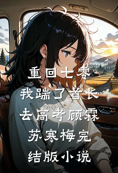 重回七零，我踹了首长去高考顾霖苏寒梅完结版小说