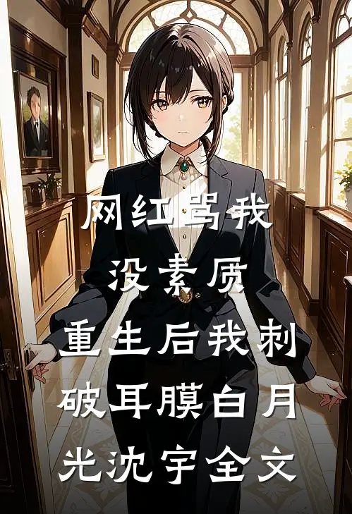 网红骂我没素质，重生后我刺破耳膜白月光沈宇全文