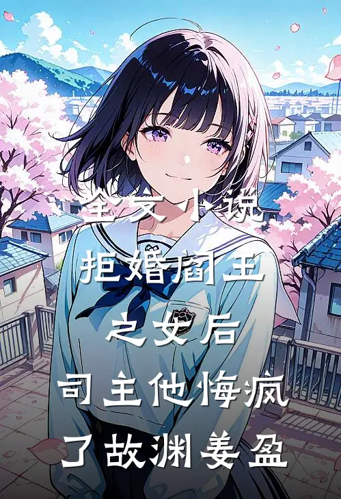 全文小说拒婚阎王之女后，司主他悔疯了故渊姜盈