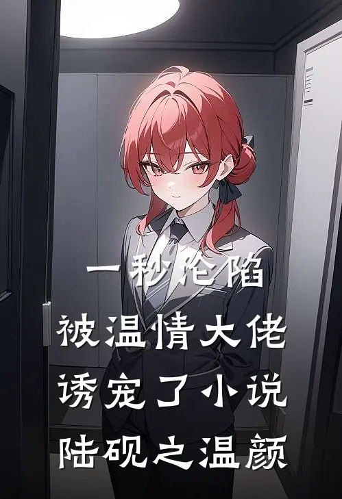 一秒沦陷，被温情大佬诱宠了小说陆砚之温颜