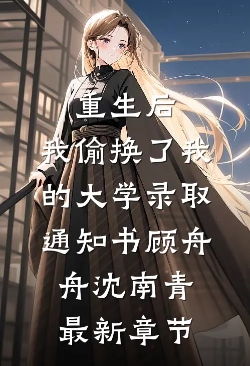 重生后，我偷换了我的大学录取通知书顾舟舟沈南青最新章节