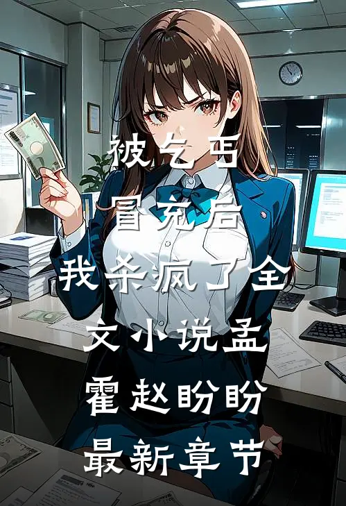 被乞丐冒充后，我杀疯了全文小说孟霍赵盼盼最新章节