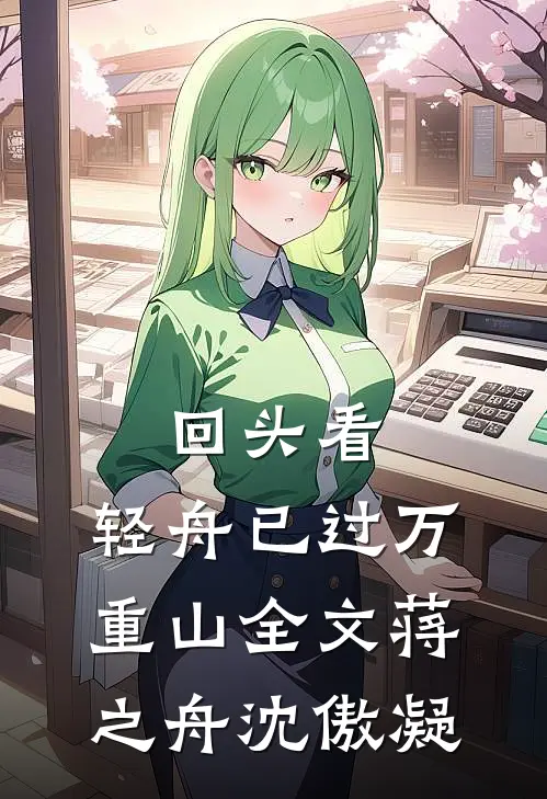 回头看，轻舟已过万重山全文蒋之舟沈傲凝