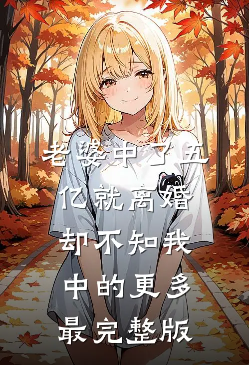 老婆中了五亿就离婚，却不知我中的更多最完整版