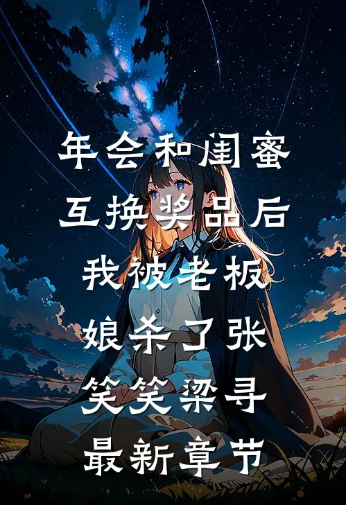 年会和闺蜜互换奖品后，我被老板娘杀了张笑笑梁寻最新章节