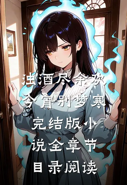 浊酒尽余欢，今宵别梦寒完结版小说全章节目录阅读