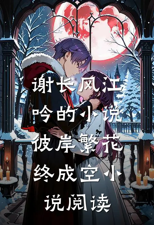 谢长风江吟的小说彼岸繁花，终成空小说阅读