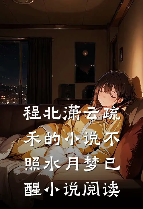程北潇云疏禾的小说不照水月梦已醒小说阅读