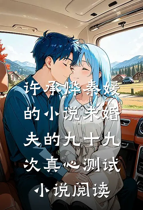 许承烨秦媛的小说未婚夫的九十九次真心测试小说阅读