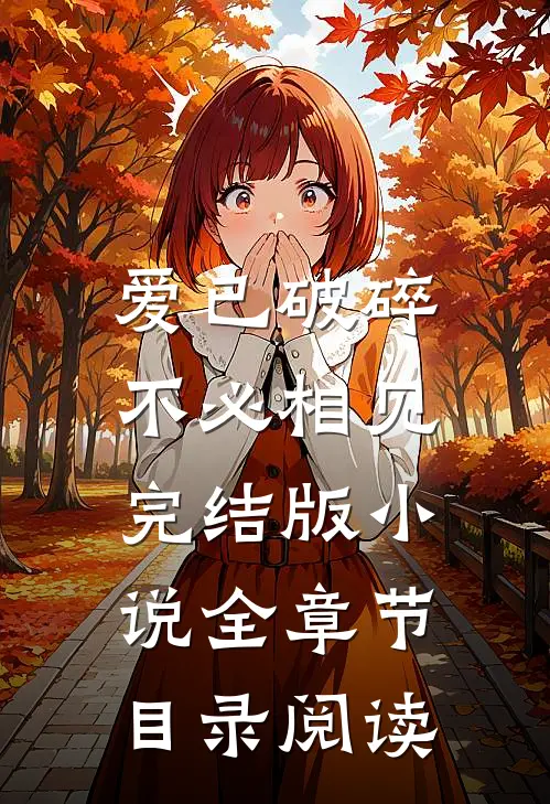 爱已破碎，不必相见完结版小说全章节目录阅读