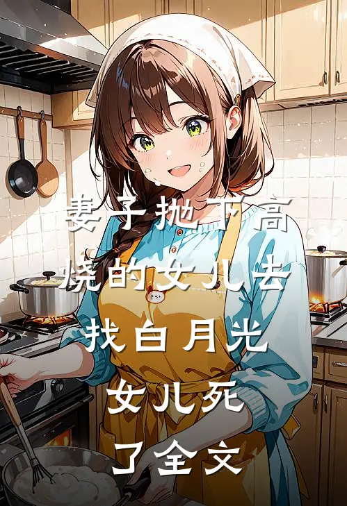 妻子抛下高烧的女儿去找白月光，女儿死了全文