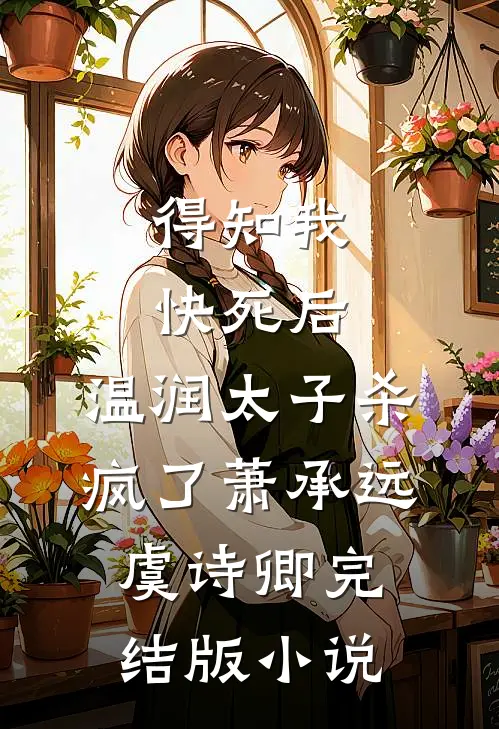 得知我快死后，温润太子杀疯了萧承远虞诗卿完结版小说