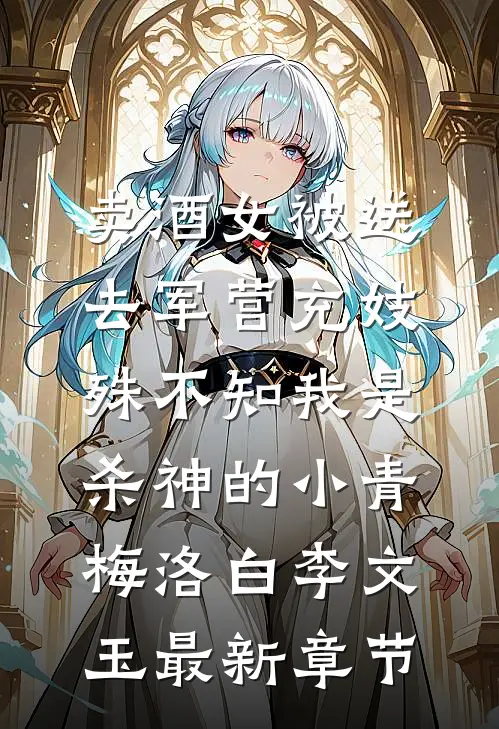 卖酒女被送去军营充妓，殊不知我是杀神的小青梅洛白李文玉最新章节