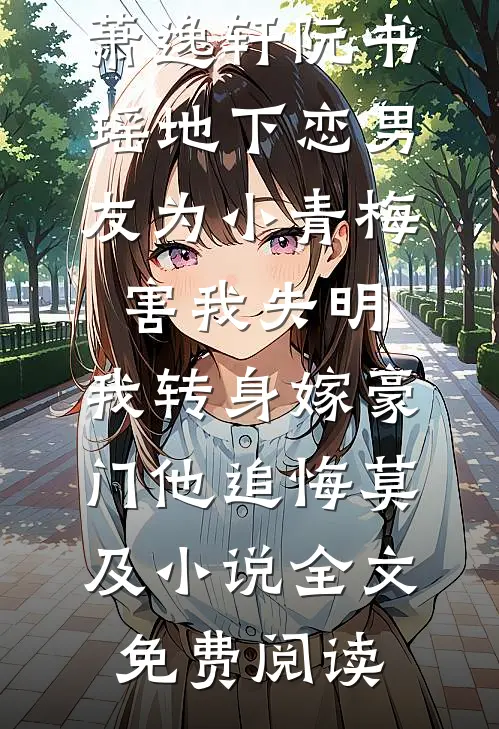 萧逸轩阮书瑶地下恋男友为小青梅害我失明，我转身嫁豪门他追悔莫及小说全文免费阅读