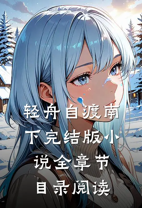 轻舟自渡南下完结版小说全章节目录阅读