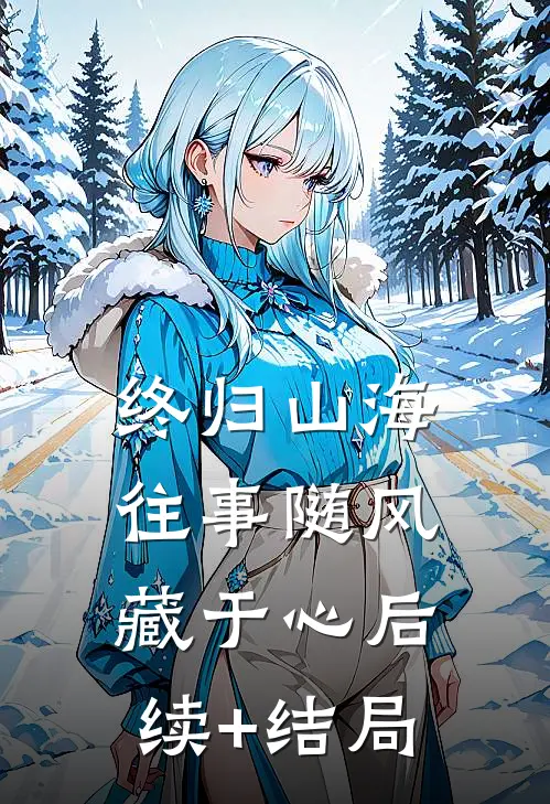 终归山海：往事随风藏于心后续+结局