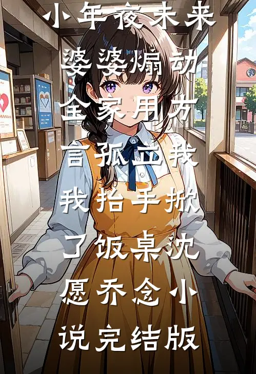 小年夜未来婆婆煽动全家用方言孤立我，我抬手掀了饭桌沈愿乔念小说完结版