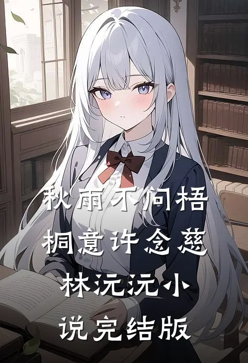 秋雨不问梧桐意许念慈林沅沅小说完结版