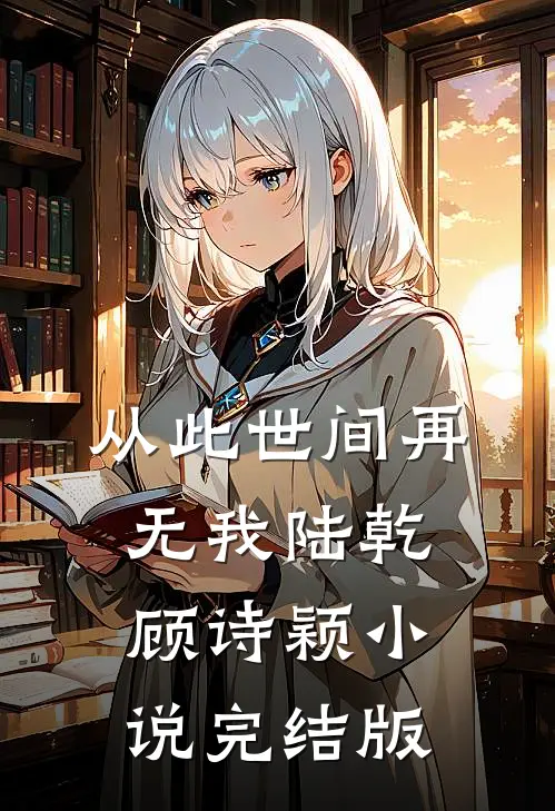 从此世间再无我陆乾顾诗颖小说完结版