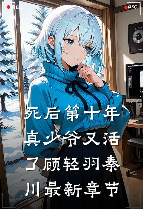 死后第十年，真少爷又活了顾轻羽秦川最新章节
