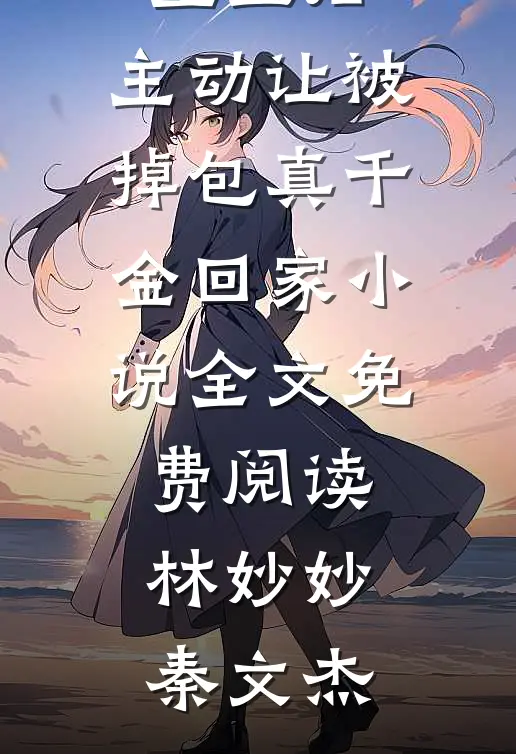 重生后，主动让被掉包真千金回家小说全文免费阅读林妙妙秦文杰