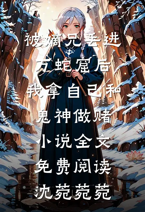 被嫡兄丢进万蛇窟后，我拿自己和鬼神做赌小说全文免费阅读沈菀菀菀