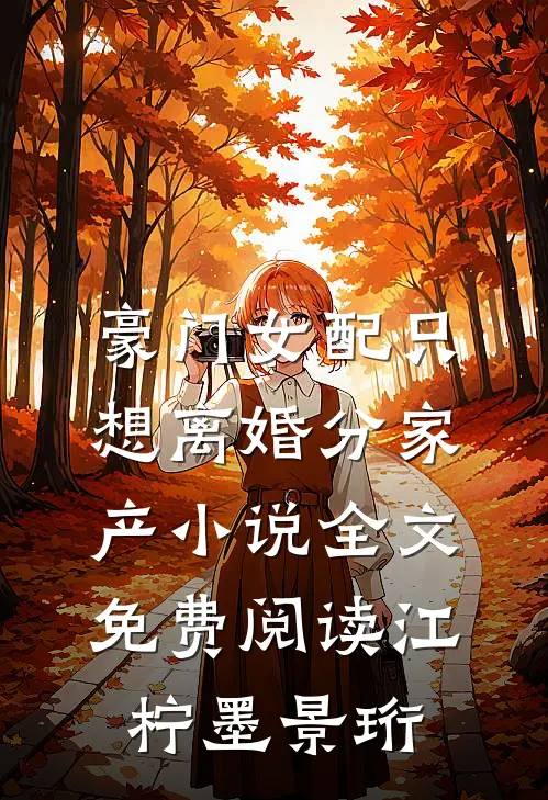 豪门女配只想离婚分家产小说全文免费阅读江柠墨景珩