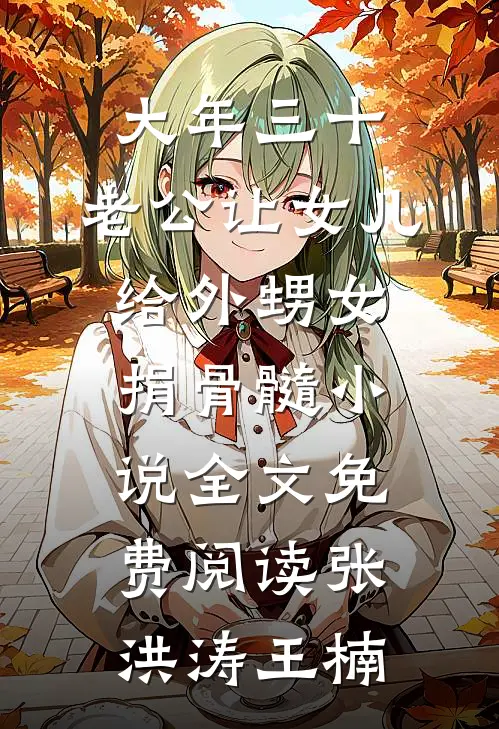 大年三十，老公让女儿给外甥女捐骨髓小说全文免费阅读张洪涛王楠