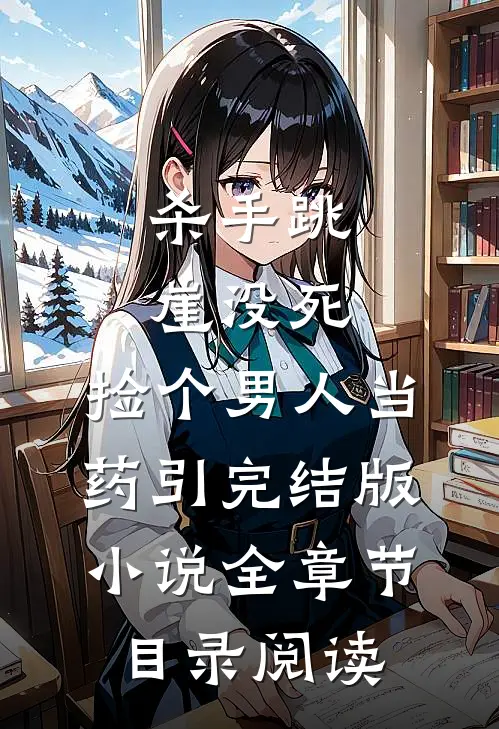 杀手跳崖没死，捡个男人当药引完结版小说全章节目录阅读