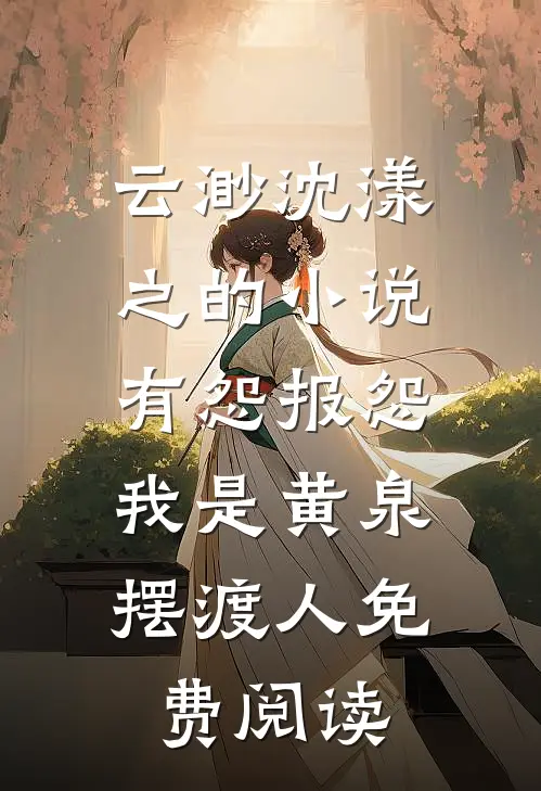云渺沈漾之的小说有怨报怨，我是黄泉摆渡人免费阅读