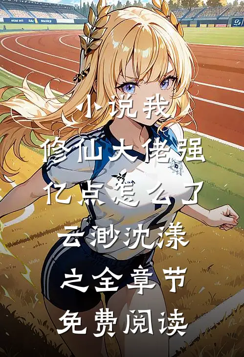 小说我，修仙大佬强亿点怎么了云渺沈漾之全章节免费阅读
