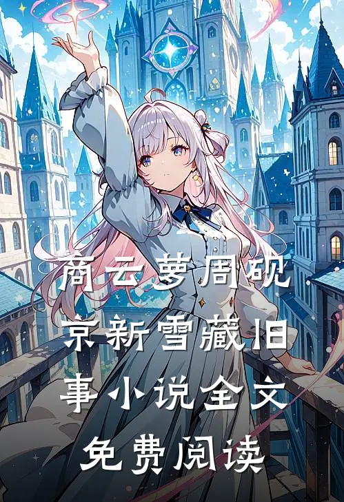 商云萝周砚京新雪藏旧事小说全文免费阅读