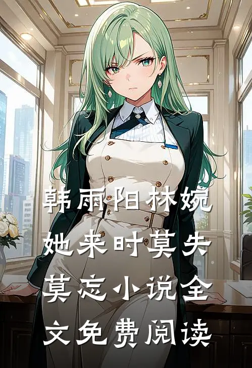 韩雨阳林婉她来时莫失莫忘小说全文免费阅读