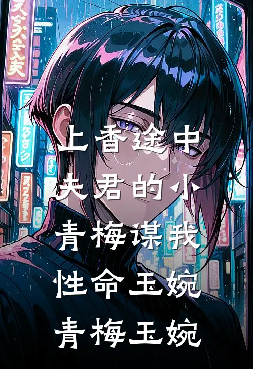 上香途中，夫君的小青梅谋我性命玉婉青梅玉婉